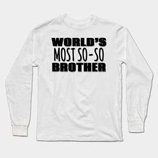 World's Most So-so Brother Long Sleeve T-Shirt
